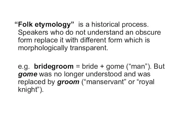 “Folk etymology” is a historical process. Speakers who do not