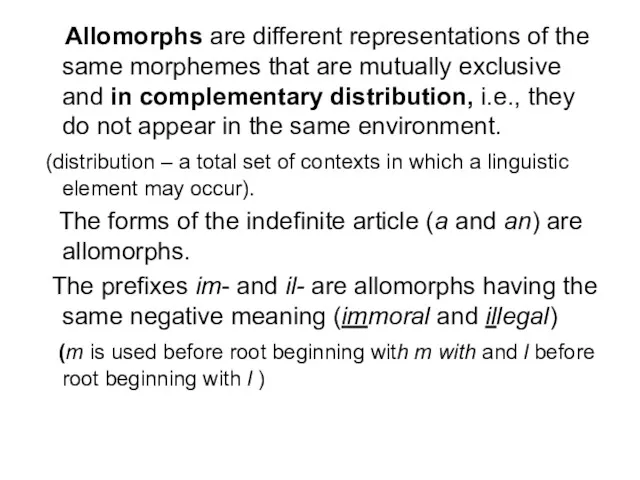 Allomorphs are different representations of the same morphemes that are