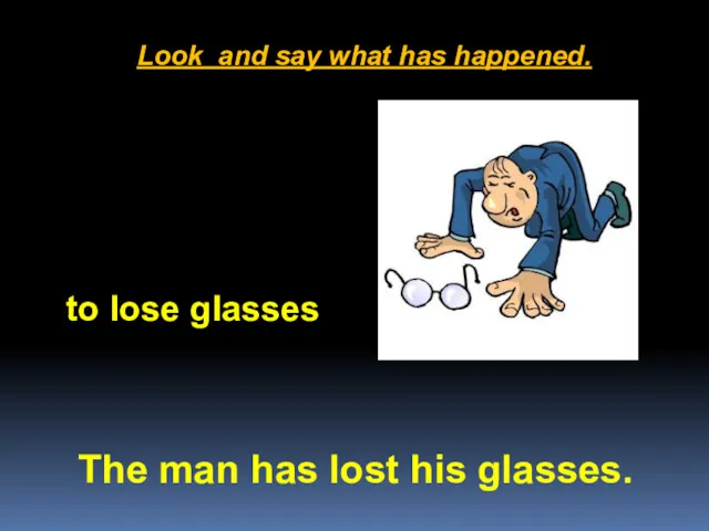 Look and say what has happened. The man has lost his glasses. to lose glasses