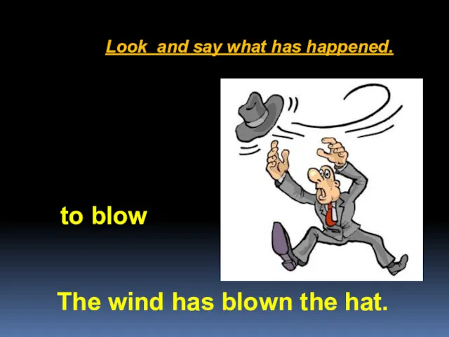 Look and say what has happened. The wind has blown the hat. to blow