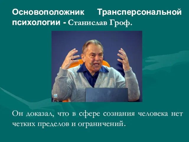 Основоположник Трансперсональной психологии - Станислав Гроф. Он доказал, что в