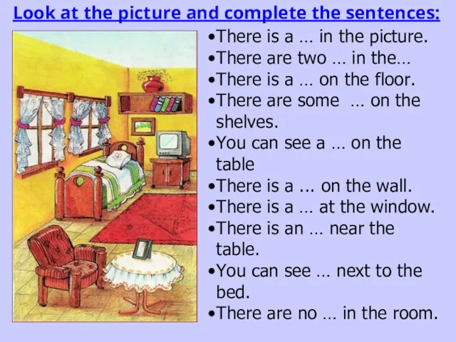 Look at the picture and complete the sentences: There is