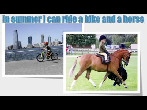 In summer I can ride a bike and a horse