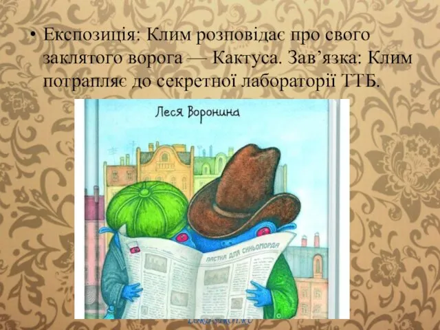 Експозиція: Клим розповідає про свого заклятого ворога — Кактуса. Зав’язка: Клим потрапляє до секретної лабораторії ТТБ.