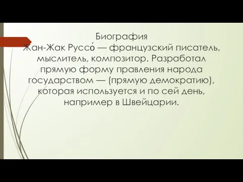 Биография Жан-Жак Руссо́ — французский писатель, мыслитель, композитор. Разработал прямую