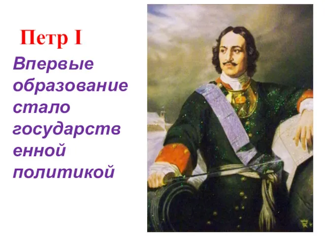 Петр I Впервые образование стало государственной политикой