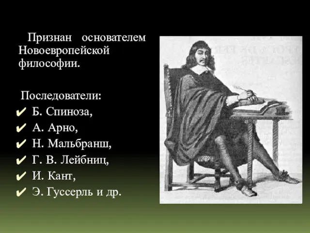 Признан основателем Новоевропейской философии. Последователи: Б. Спиноза, А. Арно, Н.