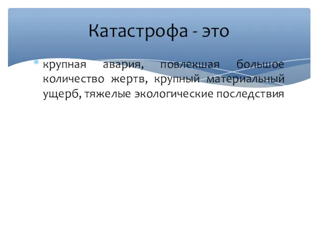 крупная авария, повлекшая большое количество жертв, крупный материальный ущерб, тяжелые экологические последствия Катастрофа - это