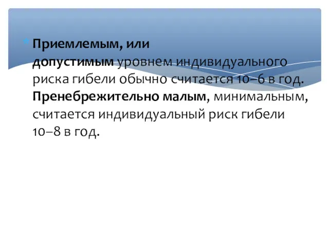 Приемлемым, или допустимым уровнем индивидуального риска гибели обычно считается 10–6