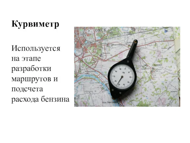 Курвиметр Используется на этапе разработки маршрутов и подсчета расхода бензина