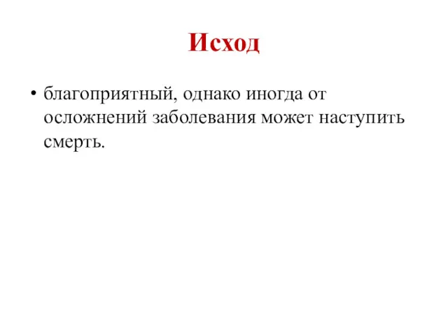 Исход благоприятный, однако иногда от осложнений заболевания может наступить смерть.