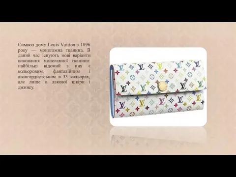 Символ дому Louis Vuitton з 1896 року — моногамна тканина. В даний час