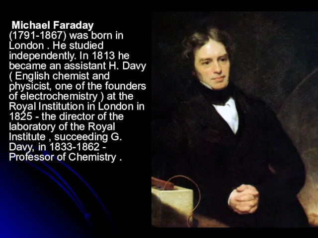 Michael Faraday (1791-1867) was born in London . He studied