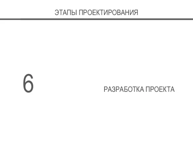 ЭТАПЫ ПРОЕКТИРОВАНИЯ 6 РАЗРАБОТКА ПРОЕКТА