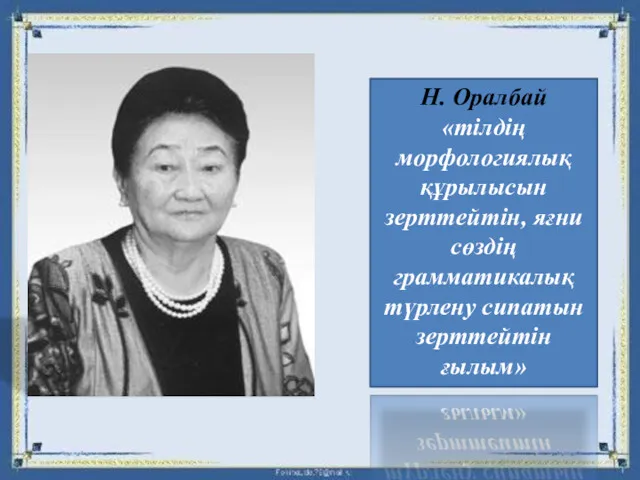 Н. Оралбай «тілдің морфологиялық құрылысын зерттейтін, яғни сөздің грамматикалық түрлену сипатын зерттейтін ғылым»