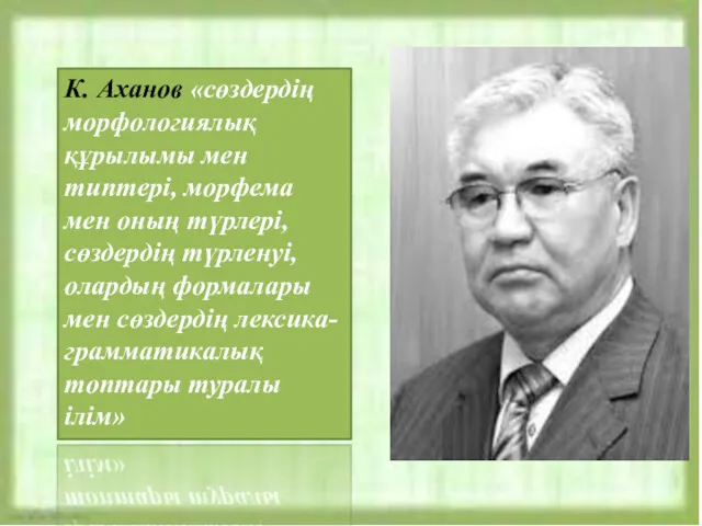 К. Аханов «сөздердің морфологиялық құрылымы мен типтері, морфема мен оның