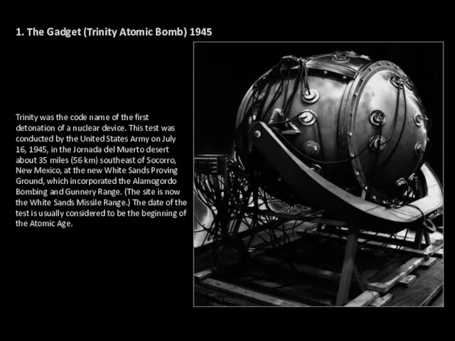 1. The Gadget (Trinity Atomic Bomb) 1945 Trinity was the