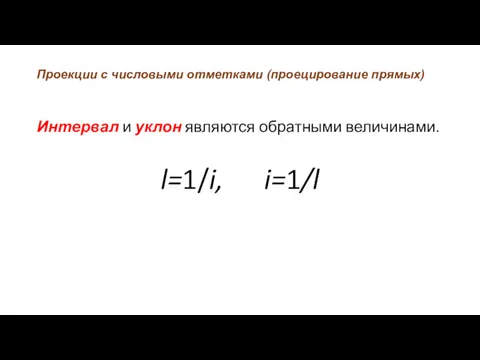 Проекции с числовыми отметками (проецирование прямых) Интервал и уклон являются обратными величинами. l=1/i, i=1/l