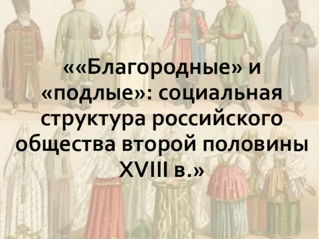 ««Благородные» и «подлые»: социальная структура российского общества второй половины XVIII в.»