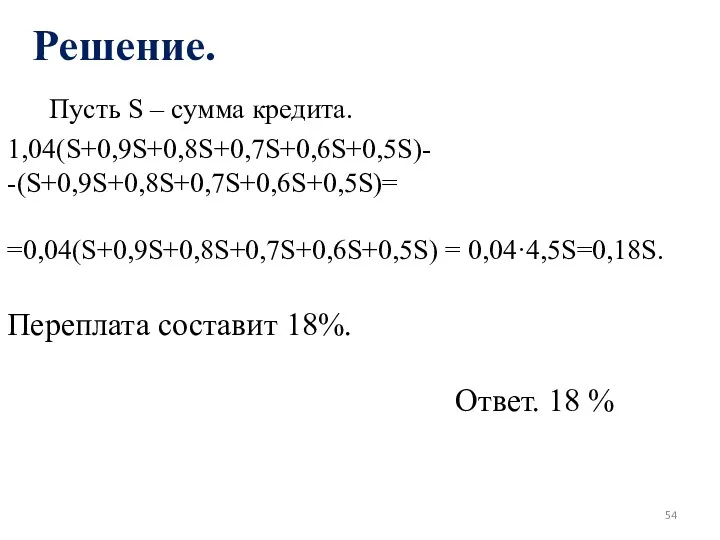 Решение. Пусть S – сумма кредита. 1,04(S+0,9S+0,8S+0,7S+0,6S+0,5S)- -(S+0,9S+0,8S+0,7S+0,6S+0,5S)= =0,04(S+0,9S+0,8S+0,7S+0,6S+0,5S) =