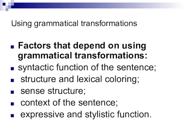 Using grammatical transformations Factors that depend on using grammatical transformations: syntactic function of