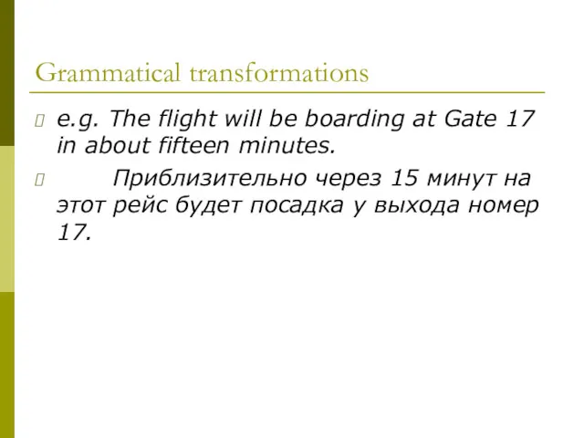 Grammatical transformations e.g. The flight will be boarding at Gate 17 in about