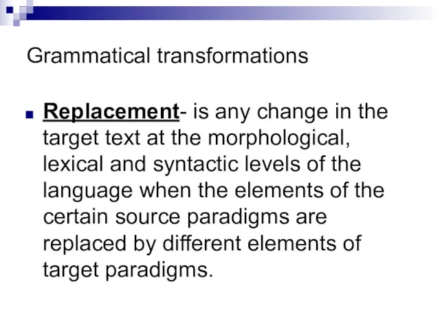 Grammatical transformations Replacement- is any change in the target text at the morphological,