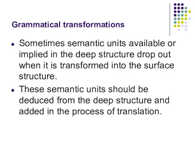 Grammatical transformations Sometimes semantic units available or implied in the deep structure drop