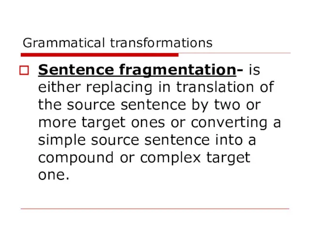 Grammatical transformations Sentence fragmentation- is either replacing in translation of the source sentence