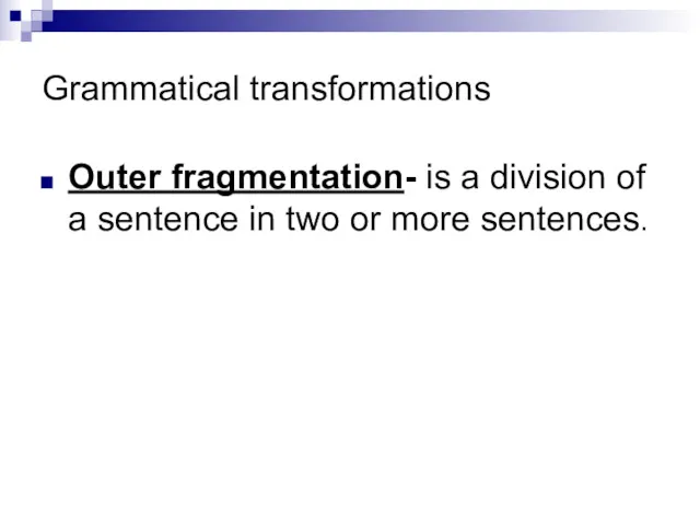 Grammatical transformations Outer fragmentation- is a division of a sentence in two or more sentences.