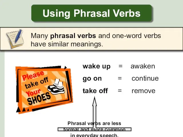 Using Phrasal Verbs Many phrasal verbs and one-word verbs have