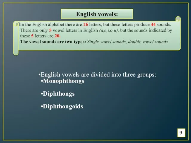 9 English vowels are divided into three groups: Monophthongs Diphthongs