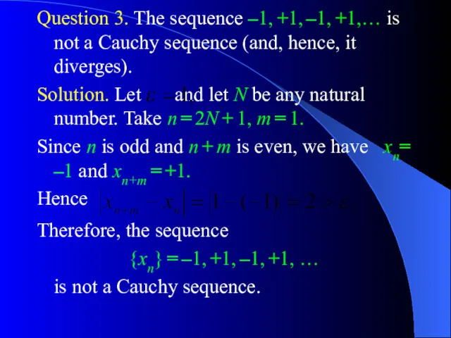 Question 3. The sequence –1, +1, –1, +1,… is not a Cauchy sequence