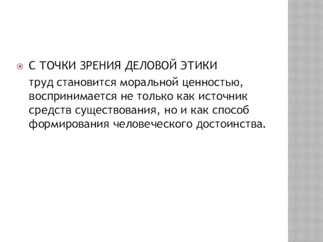 С ТОЧКИ ЗРЕНИЯ ДЕЛОВОЙ ЭТИКИ труд становится моральной ценностью, воспринимается