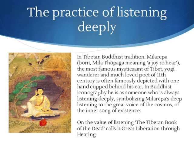 The practice of listening deeply In Tibetan Buddhist tradition, Milarepa (born, Mila Thöpaga