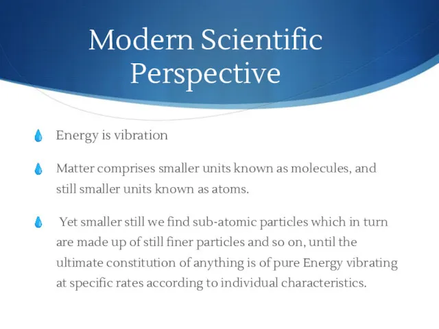 Modern Scientific Perspective Energy is vibration Matter comprises smaller units known as molecules,