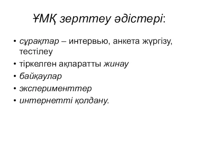 ҰМҚ зерттеу әдістері: сұрақтар – интервью, анкета жүргізу, тестілеу тіркелген ақпаратты жинау байқаулар эксперименттер интернетті қолдану.