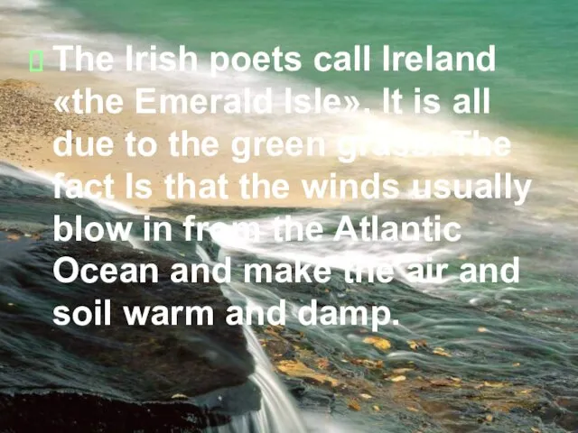 The Irish poets call Ireland «the Emerald Isle». It is