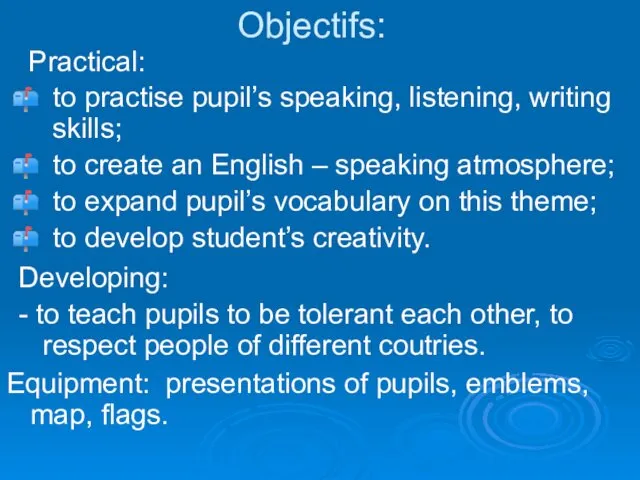 Objectifs: Practical: to practise pupil’s speaking, listening, writing skills; to