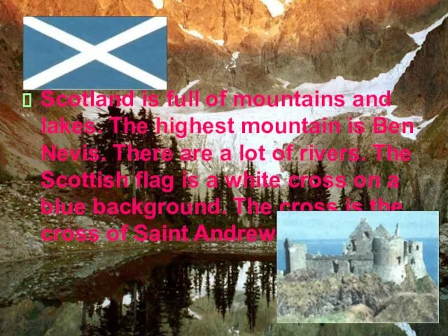 Scotland is full of mountains and lakes. The highest mountain