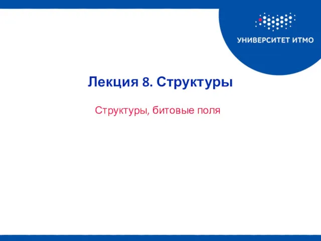 Структуры, битовые поля Лекция 8. Структуры