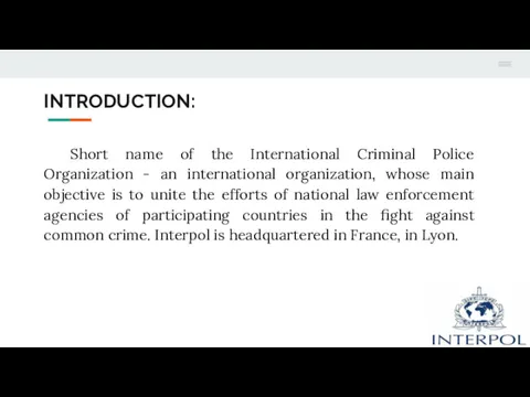 INTRODUCTION: Short name of the International Criminal Police Organization - an international organization,