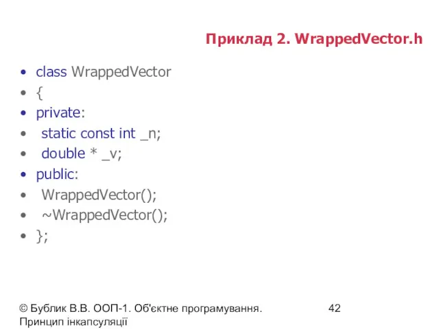 © Бублик В.В. ООП-1. Об'єктне програмування. Принцип інкапсуляції Приклад 2. WrappedVector.h class WrappedVector