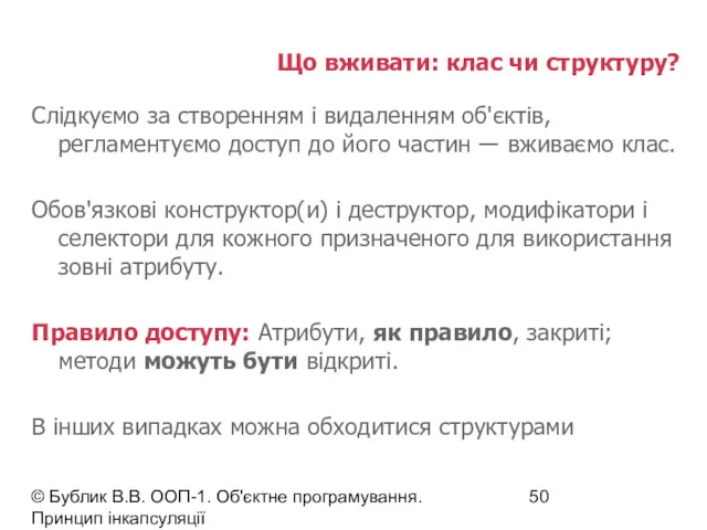 © Бублик В.В. ООП-1. Об'єктне програмування. Принцип інкапсуляції Що вживати: клас чи структуру?