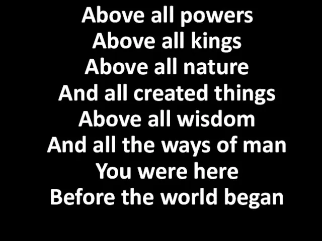 Above all powers Above all kings Above all nature And