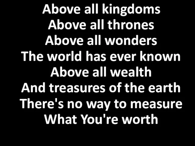 Above all kingdoms Above all thrones Above all wonders The
