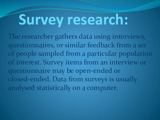 Survey research: The researcher gathers data using interviews, questionnaires, or