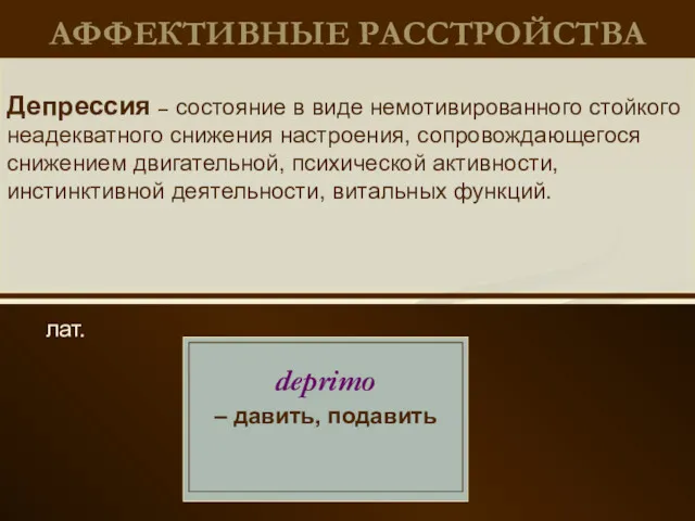 АФФЕКТИВНЫЕ РАССТРОЙСТВА лат. Депрессия – состояние в виде немотивированного стойкого