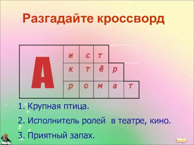 Разгадайте кроссворд 1. Крупная птица. 2. Исполнитель ролей в театре, кино. 3. Приятный