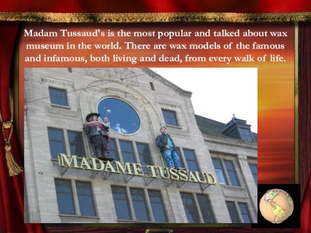 Madam Tussaud's is the most popular and talked about wax